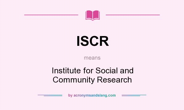 What does ISCR mean? It stands for Institute for Social and Community Research