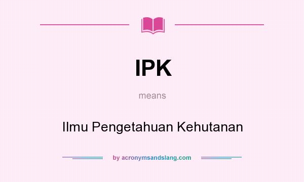 What does IPK mean? It stands for Ilmu Pengetahuan Kehutanan