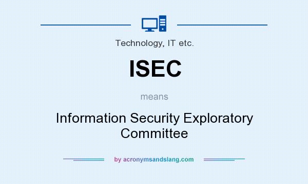 What does ISEC mean? It stands for Information Security Exploratory Committee