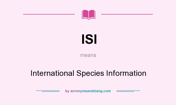 What does ISI mean? It stands for International Species Information