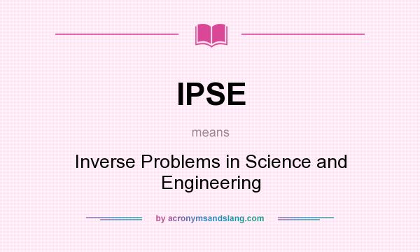 What does IPSE mean? It stands for Inverse Problems in Science and Engineering