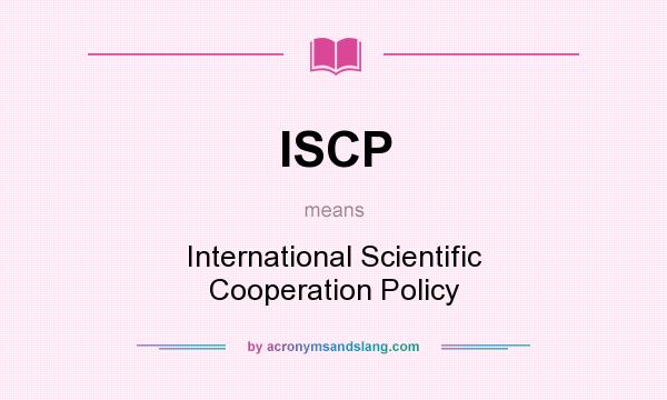 What does ISCP mean? It stands for International Scientific Cooperation Policy