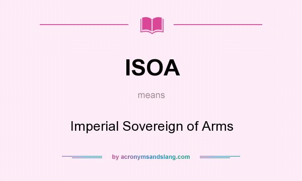 What does ISOA mean? It stands for Imperial Sovereign of Arms