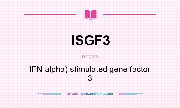 What does ISGF3 mean? It stands for IFN-alpha)-stimulated gene factor 3