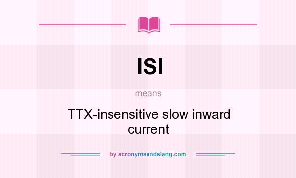 What does ISI mean? It stands for TTX-insensitive slow inward current