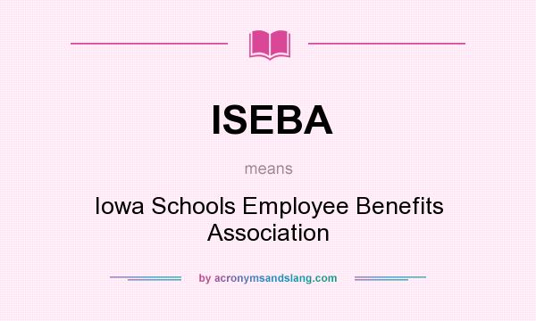 What does ISEBA mean? It stands for Iowa Schools Employee Benefits Association