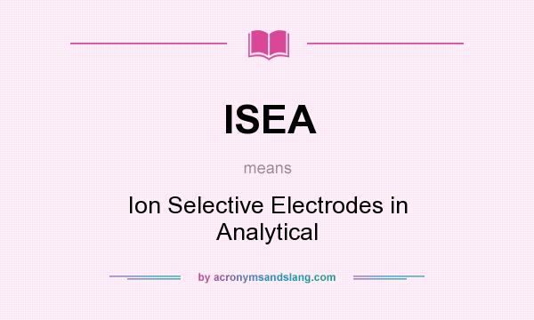 What does ISEA mean? It stands for Ion Selective Electrodes in Analytical