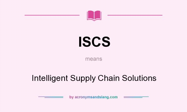 What does ISCS mean? It stands for Intelligent Supply Chain Solutions