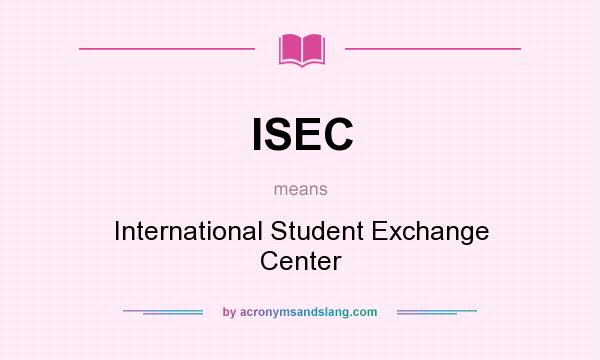 What does ISEC mean? It stands for International Student Exchange Center