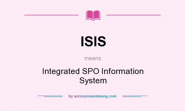 What does ISIS mean? It stands for Integrated SPO Information System