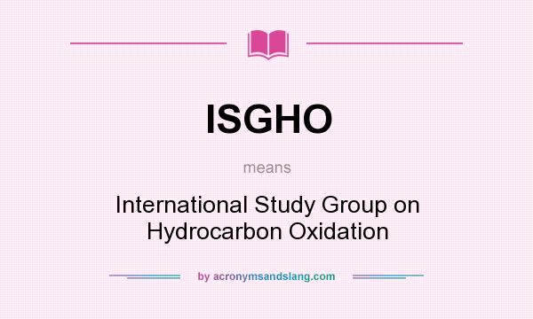 What does ISGHO mean? It stands for International Study Group on Hydrocarbon Oxidation