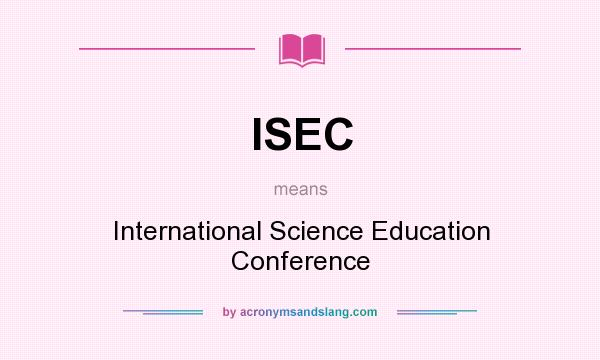What does ISEC mean? It stands for International Science Education Conference