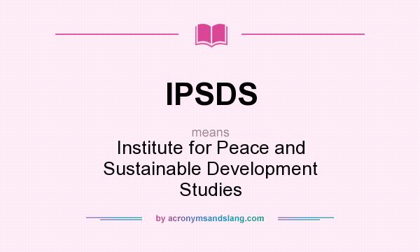 What does IPSDS mean? It stands for Institute for Peace and Sustainable Development Studies