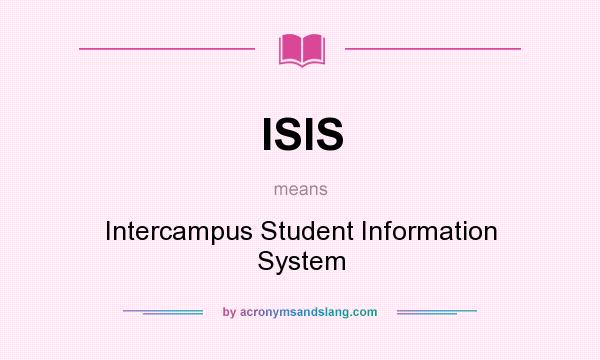 What does ISIS mean? It stands for Intercampus Student Information System