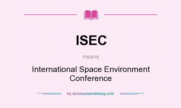 What does ISEC mean? It stands for International Space Environment Conference