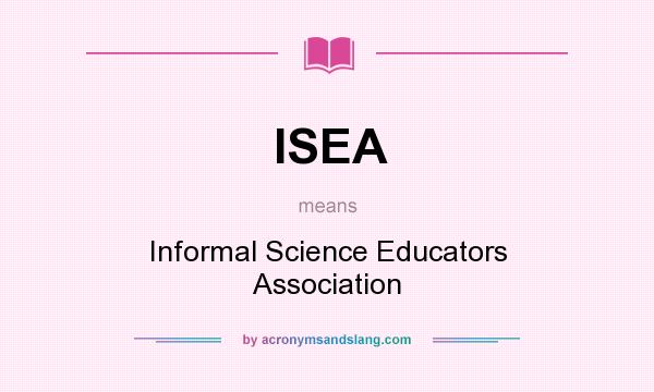 What does ISEA mean? It stands for Informal Science Educators Association