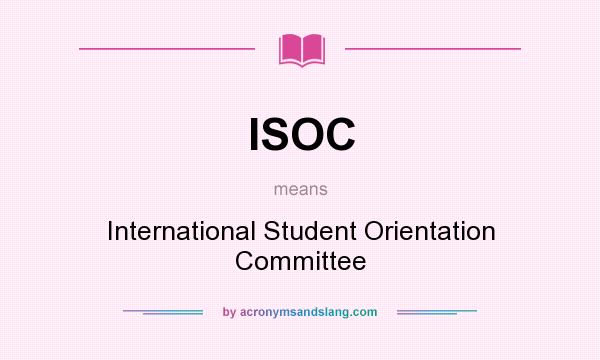What does ISOC mean? It stands for International Student Orientation Committee