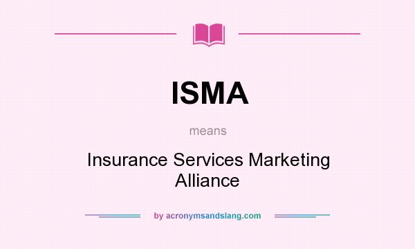 What does ISMA mean? It stands for Insurance Services Marketing Alliance