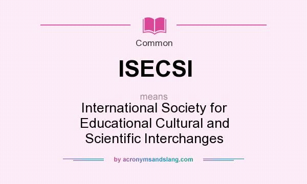 What does ISECSI mean? It stands for International Society for Educational Cultural and Scientific Interchanges
