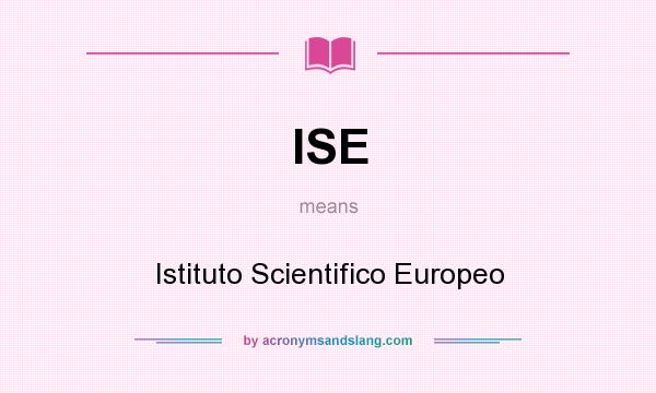 What does ISE mean? It stands for Istituto Scientifico Europeo