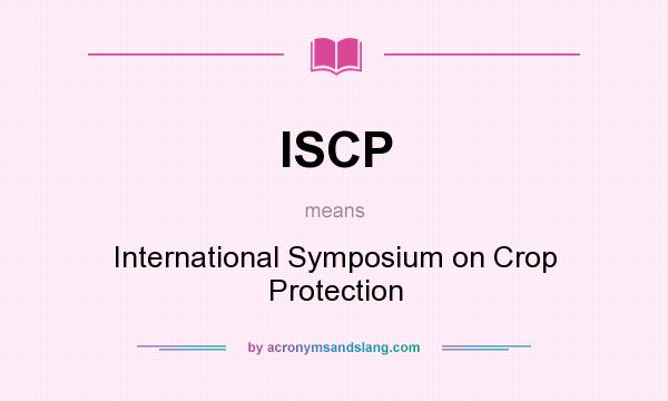 What does ISCP mean? It stands for International Symposium on Crop Protection