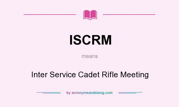What does ISCRM mean? It stands for Inter Service Cadet Rifle Meeting