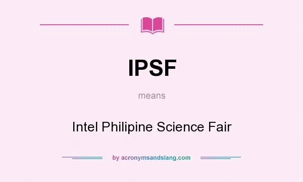What does IPSF mean? It stands for Intel Philipine Science Fair