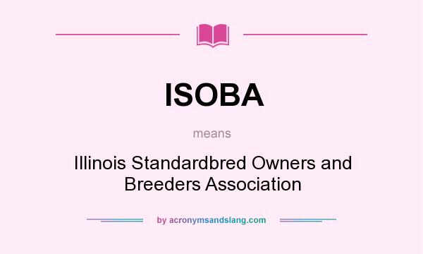 What does ISOBA mean? It stands for Illinois Standardbred Owners and Breeders Association