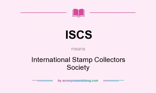 What does ISCS mean? It stands for International Stamp Collectors Society