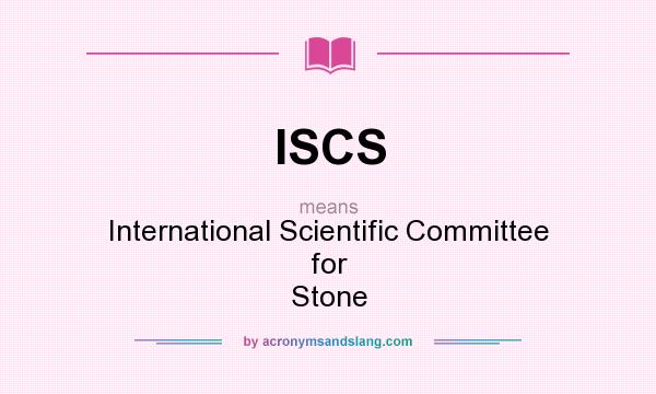 What does ISCS mean? It stands for International Scientific Committee for Stone