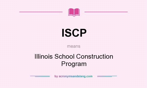 What does ISCP mean? It stands for Illinois School Construction Program
