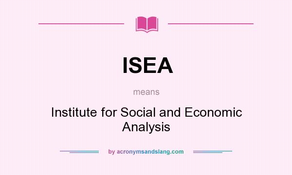 What does ISEA mean? It stands for Institute for Social and Economic Analysis