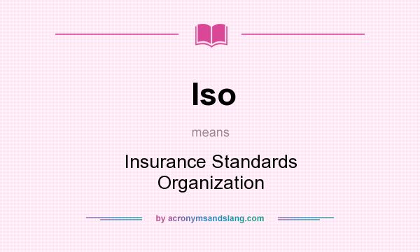 What does Iso mean? It stands for Insurance Standards Organization