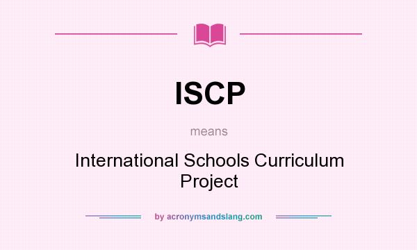 What does ISCP mean? It stands for International Schools Curriculum Project