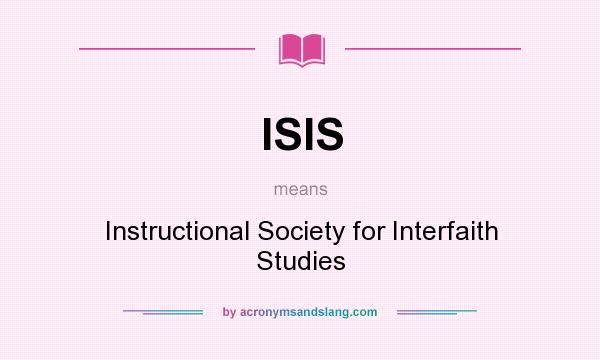 What does ISIS mean? It stands for Instructional Society for Interfaith Studies