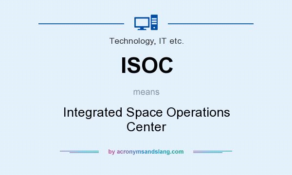What does ISOC mean? It stands for Integrated Space Operations Center