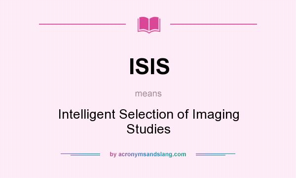 What does ISIS mean? It stands for Intelligent Selection of Imaging Studies