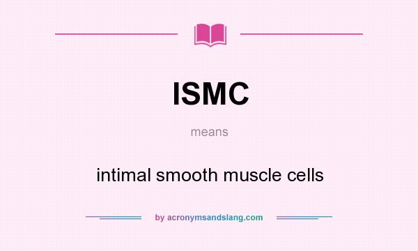 What does ISMC mean? It stands for intimal smooth muscle cells