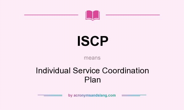 What does ISCP mean? It stands for Individual Service Coordination Plan