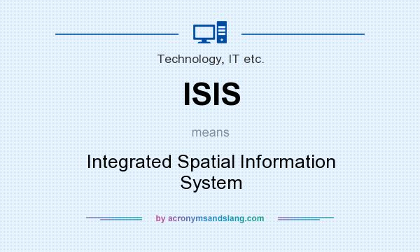 What does ISIS mean? It stands for Integrated Spatial Information System