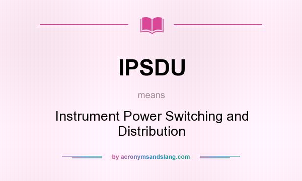 What does IPSDU mean? It stands for Instrument Power Switching and Distribution