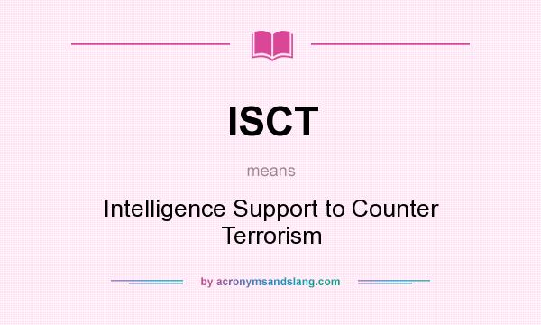 What does ISCT mean? It stands for Intelligence Support to Counter Terrorism