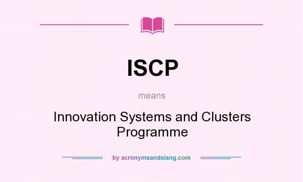 What does ISCP mean? It stands for Innovation Systems and Clusters Programme