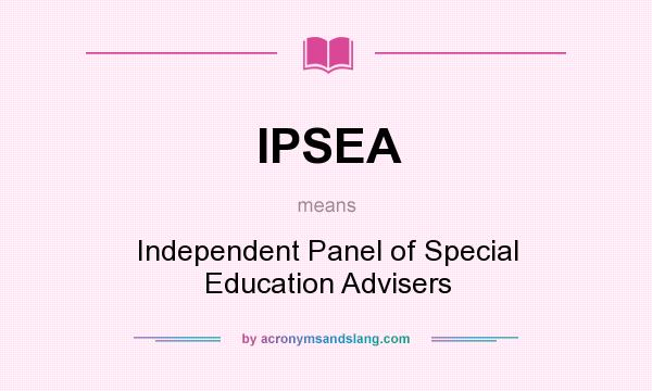 What does IPSEA mean? It stands for Independent Panel of Special Education Advisers