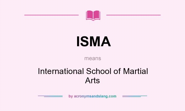 What does ISMA mean? It stands for International School of Martial Arts