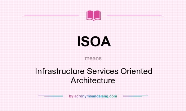 What does ISOA mean? It stands for Infrastructure Services Oriented Architecture