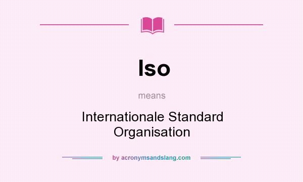 What does Iso mean? It stands for Internationale Standard Organisation