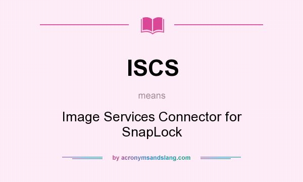 What does ISCS mean? It stands for Image Services Connector for SnapLock