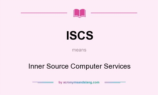 What does ISCS mean? It stands for Inner Source Computer Services