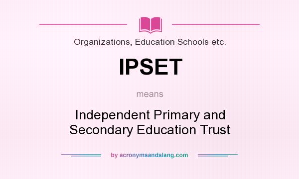 What does IPSET mean? It stands for Independent Primary and Secondary Education Trust